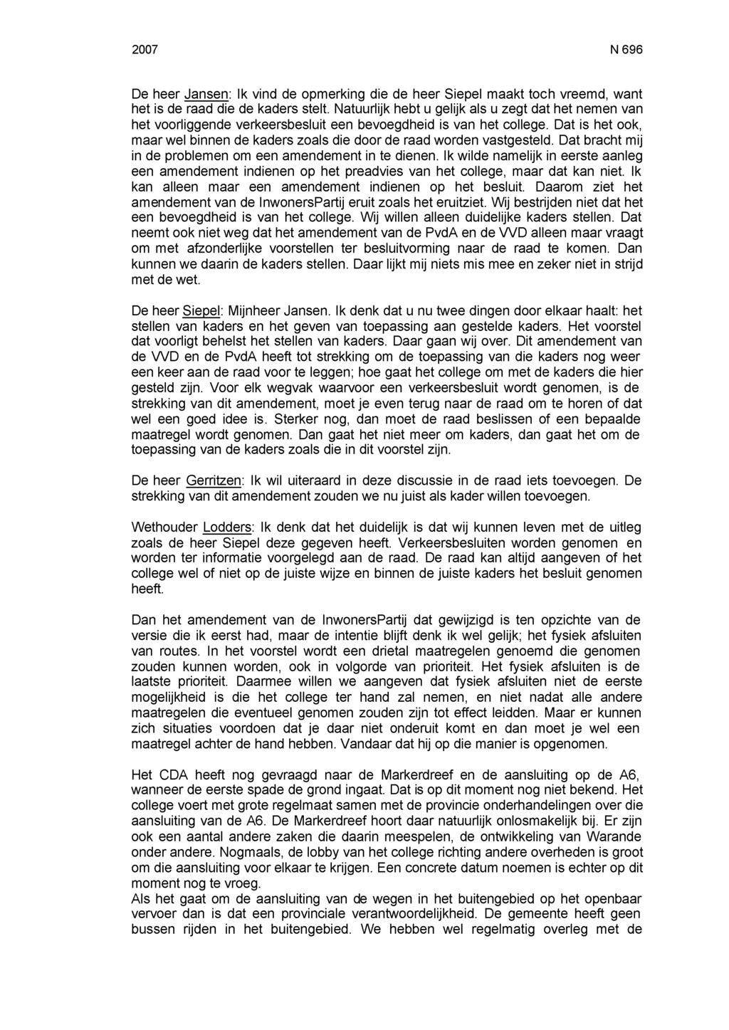 2007 N 696 De heer Jansen: Ik vind de opmerking die de heer Siepel maakt toch vreemd, want het is de raad die de kaders stelt.