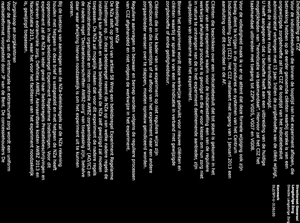 Indicatiestelling en CIZ Voor de indicatiebesluiten die binnen de looptijd van het experiment aflopen, die betrekking hebben op de eerder genoemde cliënten waarbij sprake is van een ongewijzigde