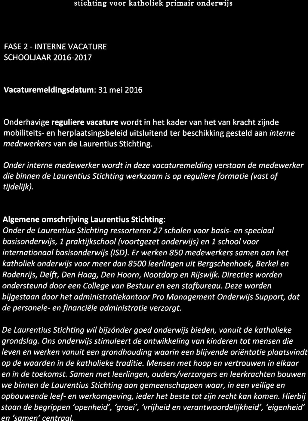 LAURENTIUS stichting voor katholiek primair onderwijs FASE 2 - INTERNE VACATUREMELDING Mor Bekkersscáool schoouaar 2016-20L7 Vacaturemeldingsdatum: 31 mei 2016 Onderhavige reguliere vacature wordt in