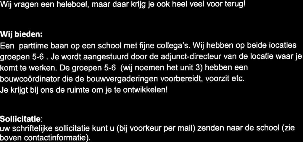 Wij vragen een heleboel, maar daar krijg je ook heel veel voor terug! Wij bieden: Een parttime baan op een school met fijne collega's. Wij hebben op beide locaties groepen 5-6.