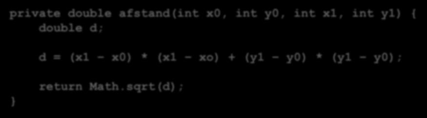 STRUCTUUR VAN EEN METHODE Modifier Type Naam van de methode Parameters Header private double afstand(int x0, int y0, int x1, int y1) {