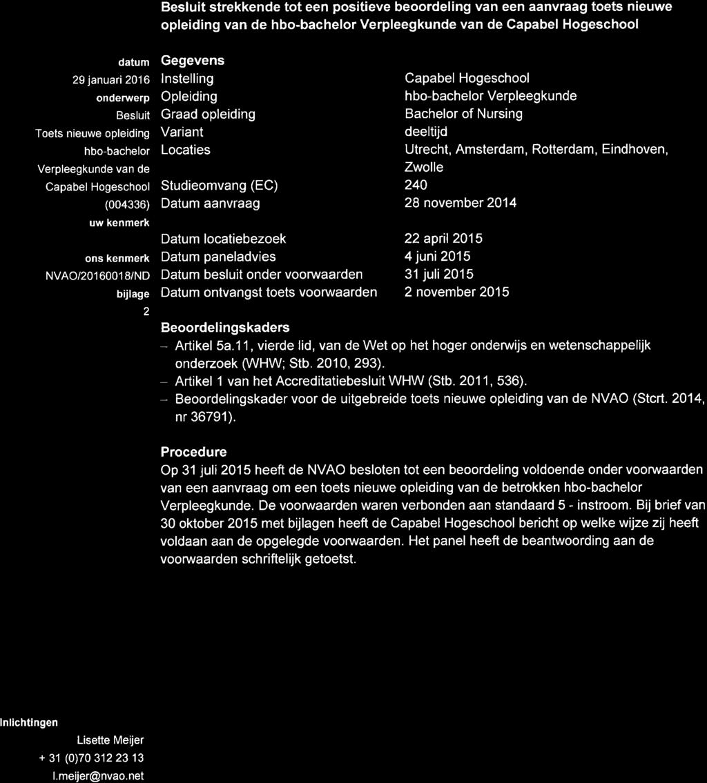 Graad opleiding Variant Locaties StudieomvanS (EC) Datum aanvraag Datum locatiebezoek Datum paneladvies Datum besluit onder voon raarden Datum ontvangst toets voonruaarden Capabel Hogeschool