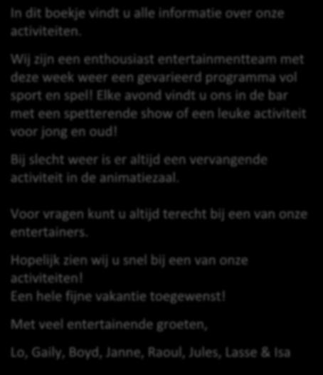 Voor vragen kunt u altijd terecht bij een van onze entertainers.