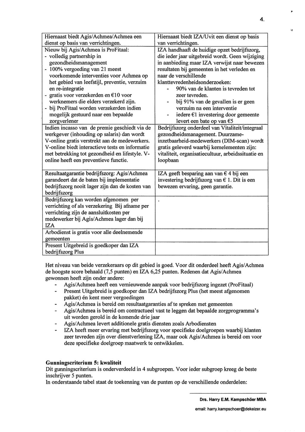 4. Hiemaast biedt Agis/Aehmea/Achmea een dienst op basis van verrichtingen.