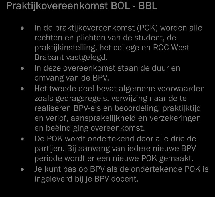 2.6.1 Praktijkovereenkomst Praktijkovereenkomst BOL - BBL In de praktijkovereenkomst (POK) worden alle rechten en plichten van de student, de praktijkinstelling, het college en ROC-West Brabant