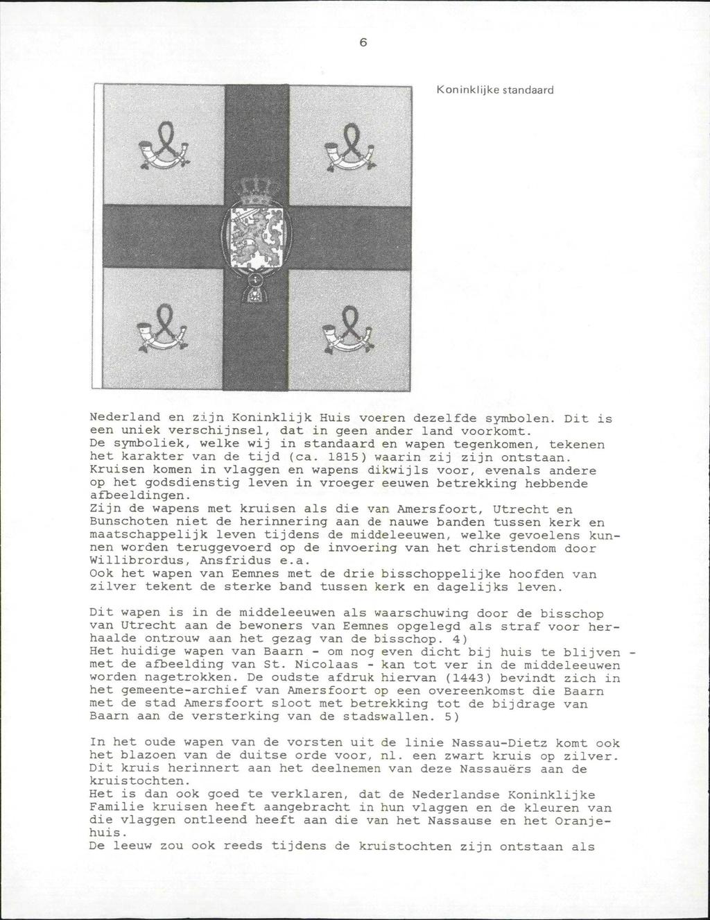 fs] Koninklijke standaard Nederland en zijn Koninklijk Huis voeren dezelfde symbolen. Dit is een uniek verschijnsel, dat in geen ander land voorkomt.