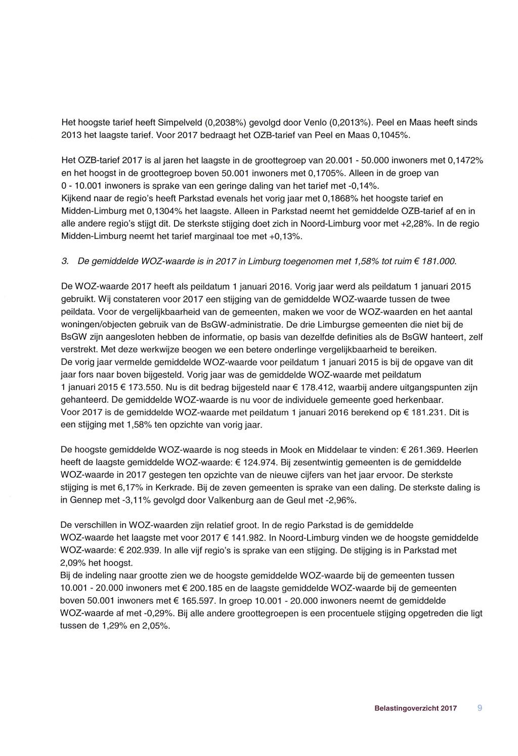 Het hoogste tarief heeft Simpelveld (0,2038%) gevolgd door Venlo (0,2013%). Peel en Maas heeft sinds 2013 het laagste tarief. Voor 2017 bedraagt het OZB-tarief van Peel en Maas 0,1045%.