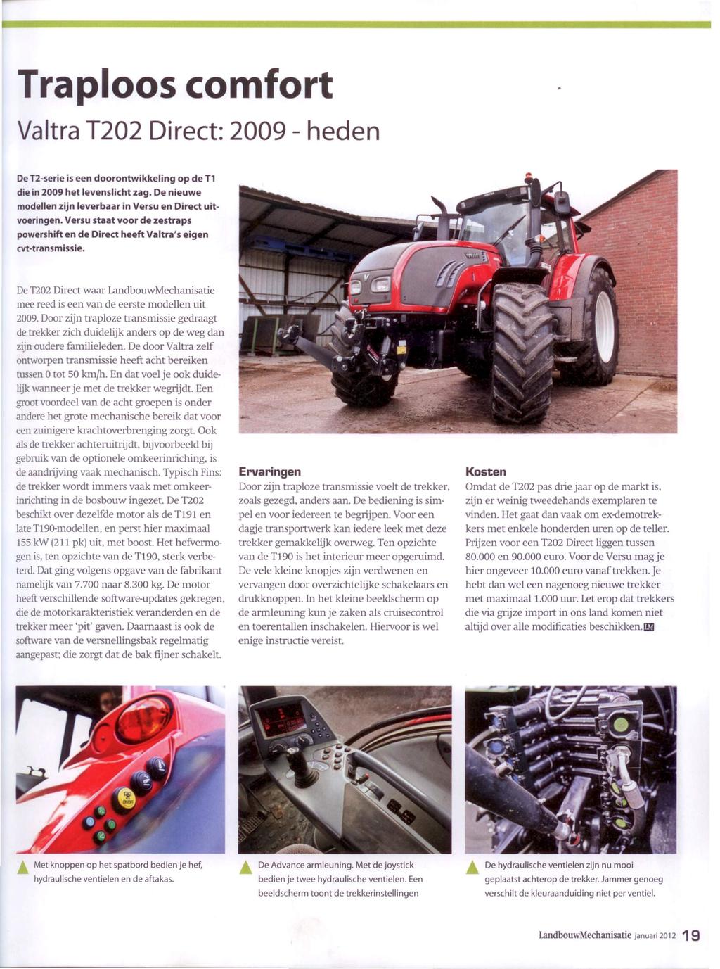 Traploos comfort Valtra T202 Direct: 2009 - heden De T2-serie is een doorontwikkeling op de T1 die in 2009 het levenslicht zag. De nieuwe modellen zijn leverbaar in Versu en Direct uitvoeringen.
