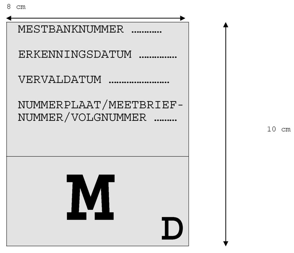 40772 BELGISCH STAATSBLAD 14.08.2006 MONITEUR BELGE Bijlage VI - Kenteken voor erkende mestvoerders klasse D Het kenteken voor erkende mestvoerders klasse D is 10 cm lang en 8 cm breed.