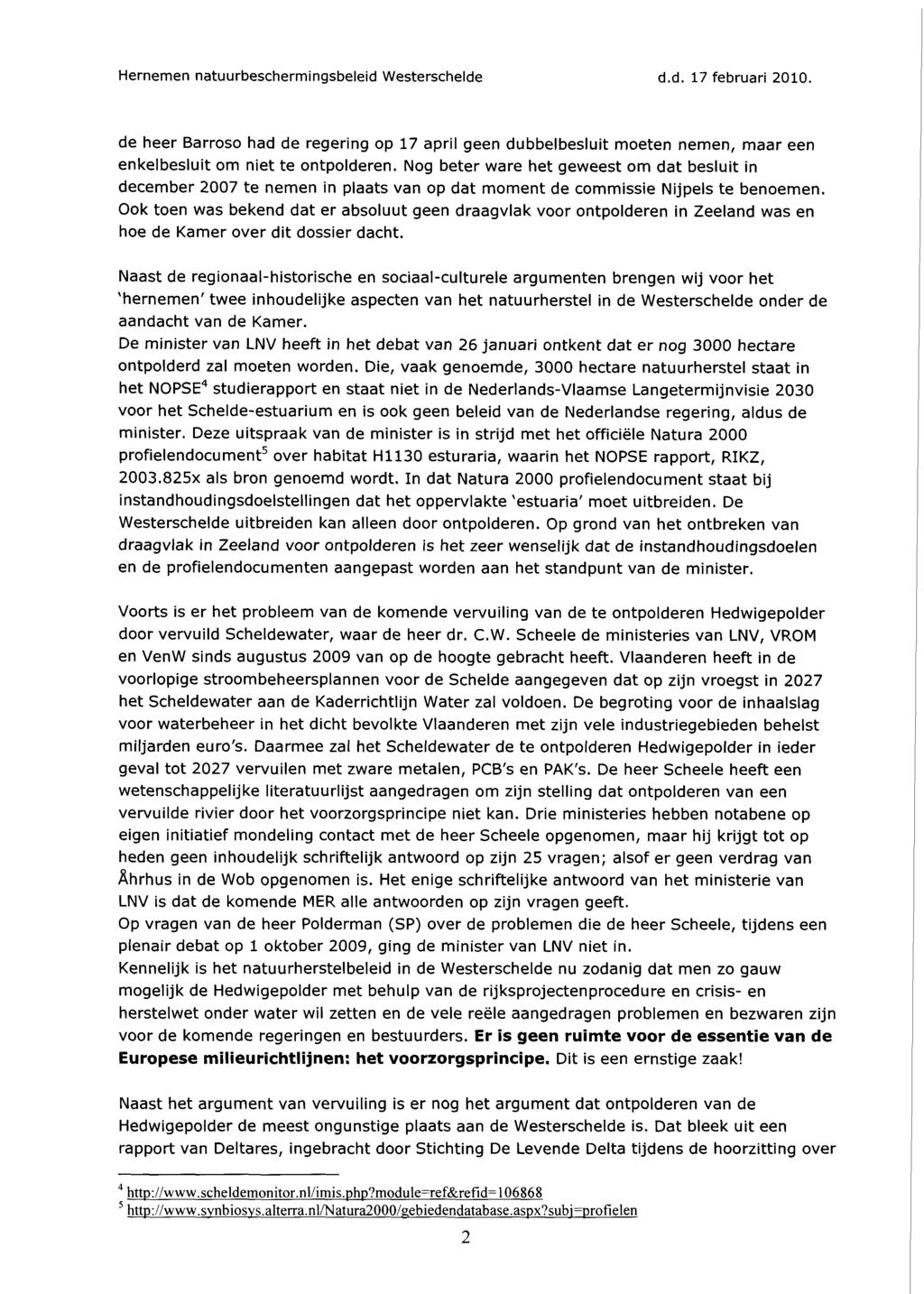 Hernemen natuurbeschermingsbeleid Westerschelde d.d. 17 februari 2010. de heer Barroso had de regering op 17 april geen dubbelbesluit moeten nemen, maar een enkelbesluit om niet te ontpolderen.