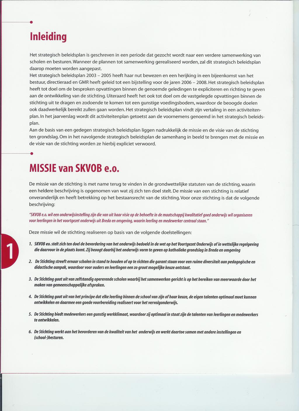 Inleiding Het strategisch beleidsplan is geschreven in een periode dat gezocht wordt naar een verdere samenwerking van scholen en besturen.