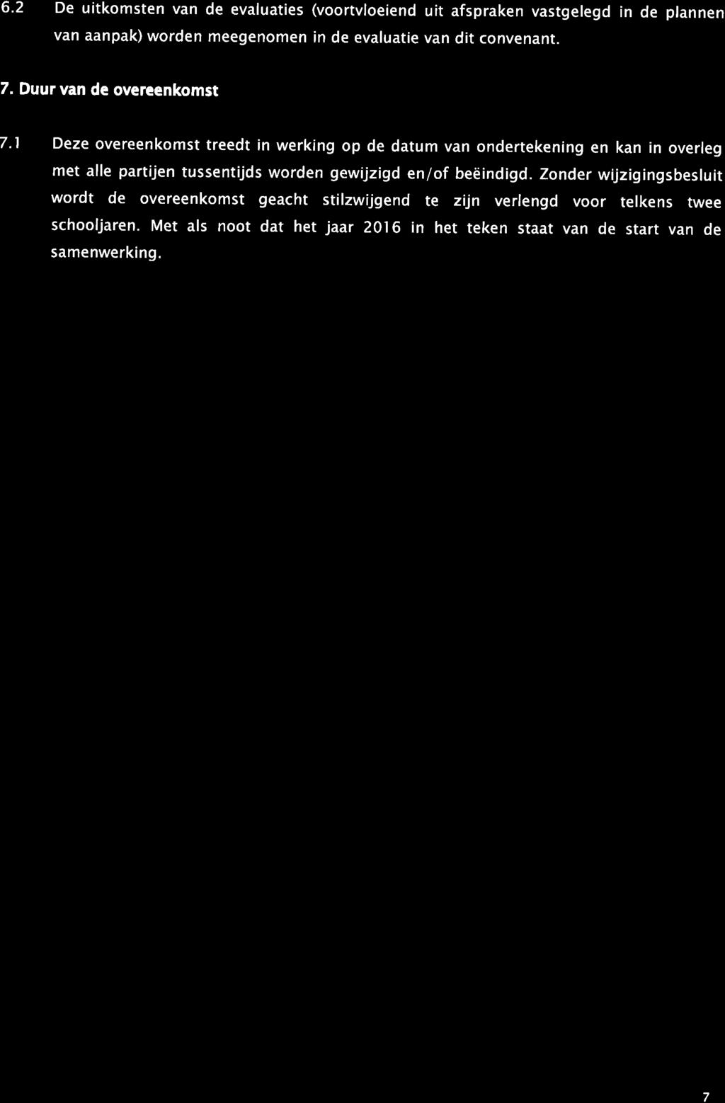 6.2 De uitkomsten van de evaluaties (voortvloeiend uit afspraken vastgelegd in de plannen van aanpak) worden meegenomen in de evaluatie van dit convenant. 7. Duurvan de overeenkomst 7.