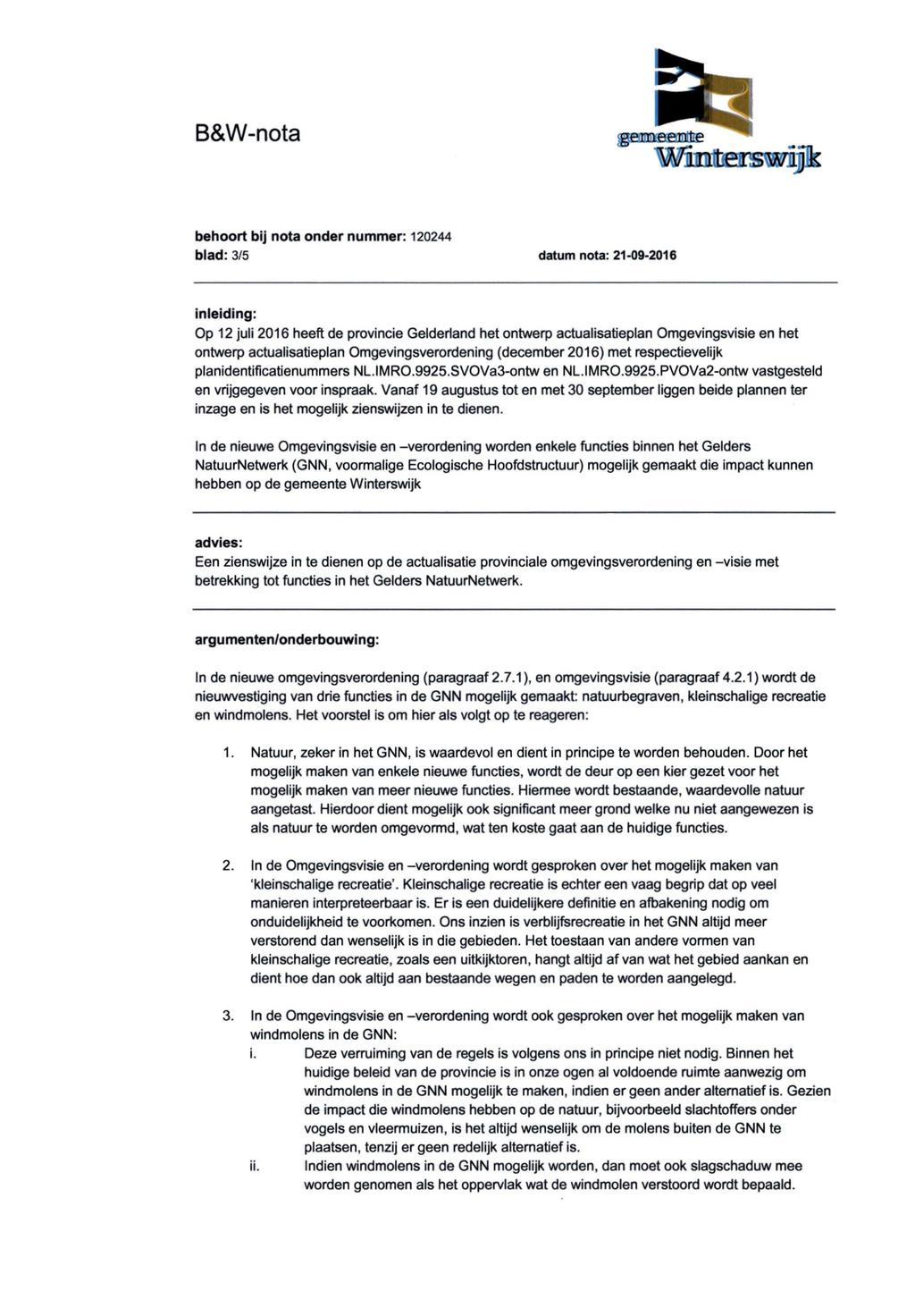 blad: 3/5 datum nota: 21-09-2016 inleiding: Op 12 juli 2016 heeft de provincie Gelderland het ontwerp actualisatieplan Omgevingsvisie en het ontwerp actualisatieplan Omgevingsverordening (december