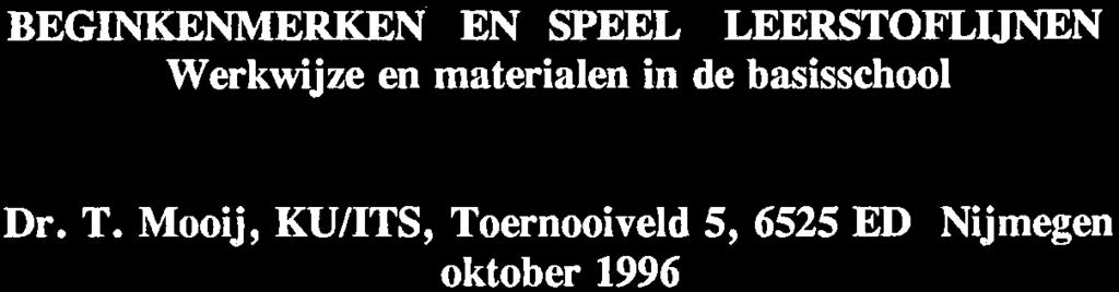 BEGINKENMERKEN EN SPEEL / LEERSTOFLUNEN Werkwijze en materialen in de basisschool Dr. T. Mooij, KU/ITS, Toernooiveld 5, 6525 ED Nijmegen oktober 1996 1.