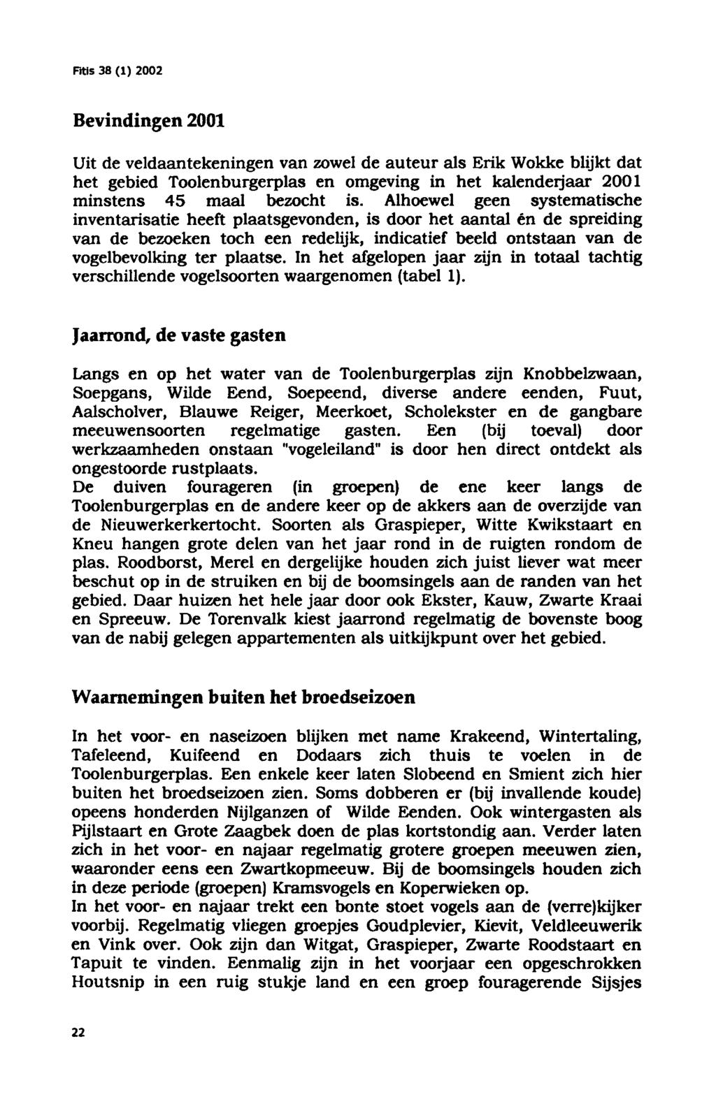 Bevindingen 2001 Uit de veldaantekeningenvan zowel de auteur als Erik Wokke blijkt dat het gebied Toolenburgerplas en omgeving in het kalenderjaar 2001 minstens 45 maal bezocht is.