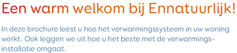 1. De verwarming Stadsverwarming Uw woning is aangesloten op de stadsverwarmingsinstallatie. Deze installatie levert de warmte in uw woning.