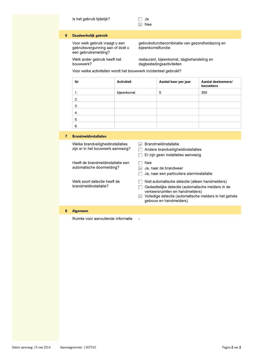 Is het gebruik tijdelijk? p Ja 6 aadwerkelijk gebruik Voor welk gebruik vraagt u een gebruiksvergunning aan of doet u een gebruiksmelding? Welk ander gebruik heeft het bouwwerk?