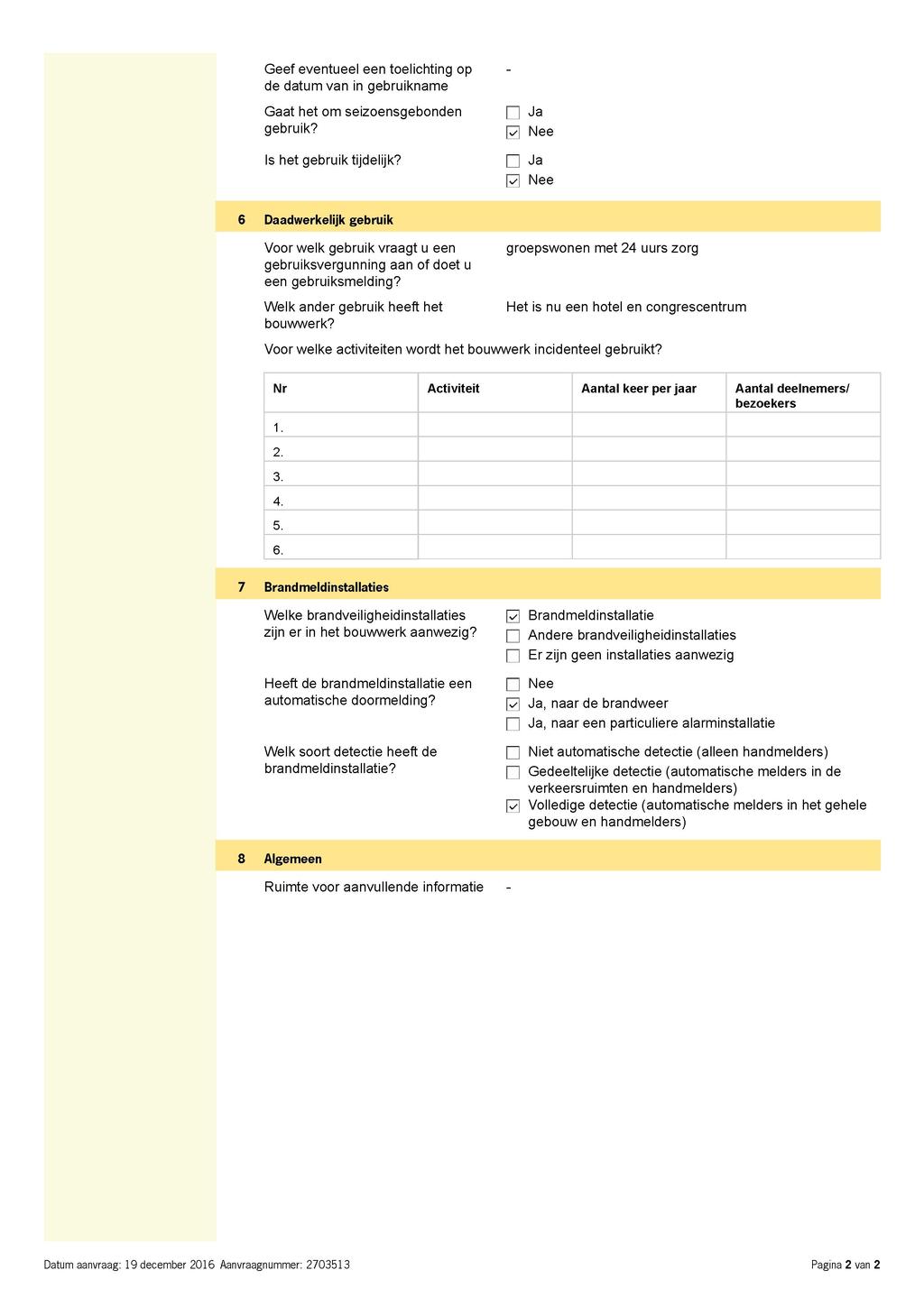 Geef eventueel een toelichting op de datum van in name Gaat het om seizoensgebonden? Is het tijdelijk? n Ja 0 D Ja 0 6 Daadwerkelijk Voor welk vraagt u een svergunning aan of doet u een smelding?