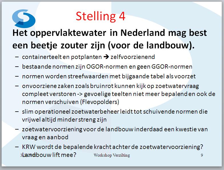 Stelling 4: Het oppervlaktewater in Nederland mag best een beetje zouter zijn Over deze stelling werd achtereenvolgens gediscussieerd over (i) argumenten genoeg om voor wat zouter te gaan ; (ii)