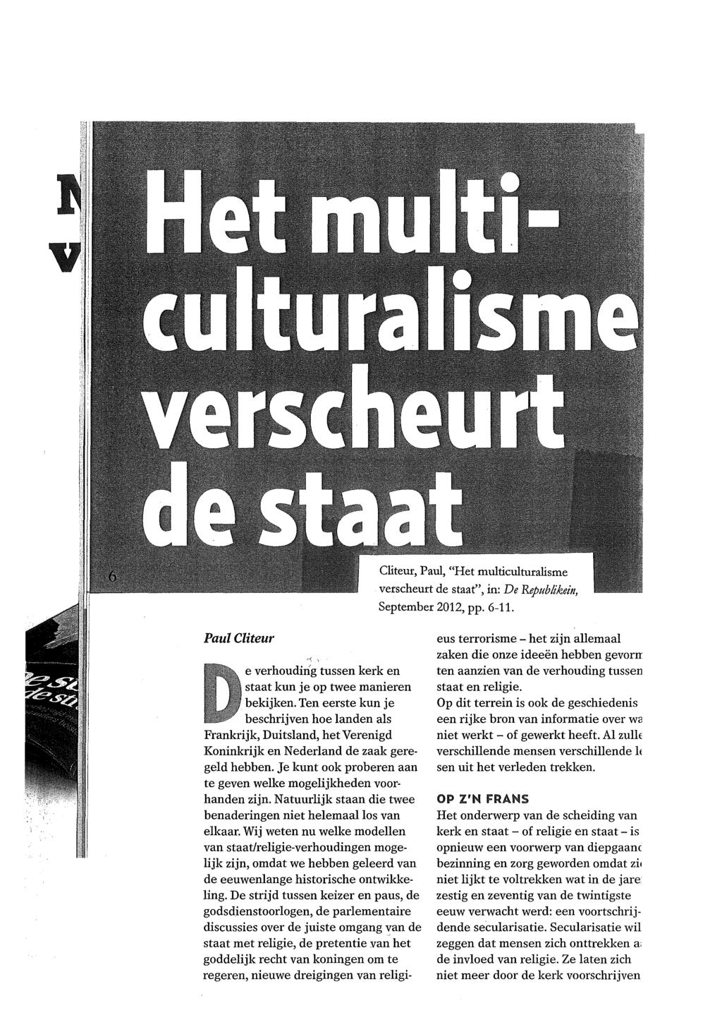 Cliteur, Paul, "Het multiculturalisme verscheurt de staat", in: De Republikein, September 2012, pp. 6-11. Paul Cliteur...; l e verhouding tussen kerk en staat kun je op twee manieren bekijken.