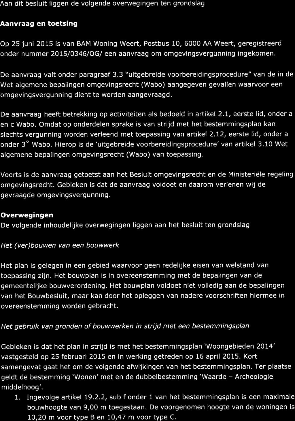 Aan dit besluit liggen de volgende overwegingen ten grondslag Aanvraag en toetsing Op 25 juni 2015 is van BAM Woning Weert, Postbus 10, 6000 AA Weert, geregistreerd onder nummer 2OI5/0346/OGI een