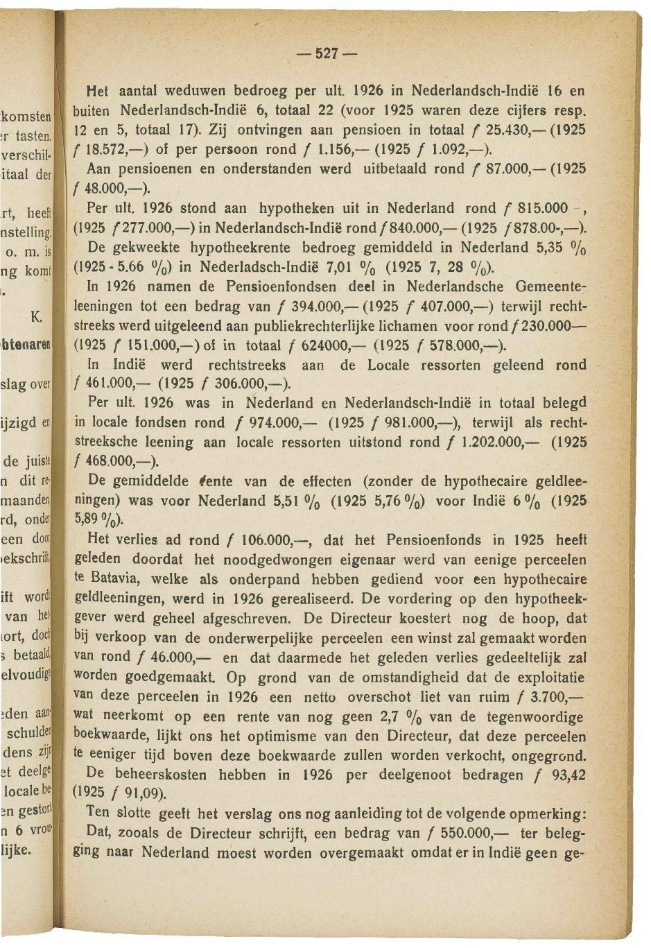527 Het aantal weduwen bedroeg per uit. 1926 in Nederlandsch-Indië 16 en buiten Nederlandsch-Indië 6, totaal 22 (voor 1925 waren deze cijfers resp. 12 en 5, totaal 17).