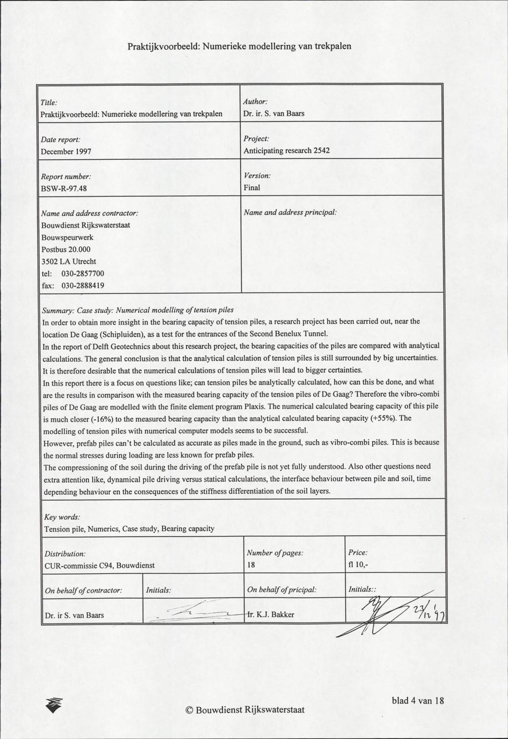 Title: Praktijkvoorbeeld: Numerieke modellering van trekpalen Author: Dr. ir. S. van Baars Date report: December 1997 Project: Anticipating research 2542 Report number: BSW-R-97.