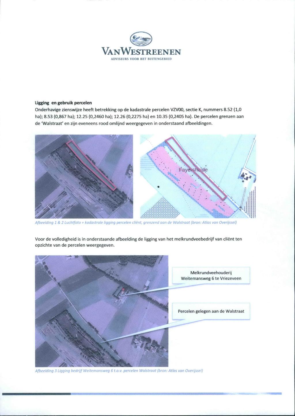 Ligging en gebruik percelen Onderhavige zienswijze heeft betrekking op de kadastrale percelen VZVOO, sectie K, nummers 8.52 (1,0 ha); 8.53 (0,867 ha); 12.25 (0,2460 ha); 12.26 (0,2275 ha) en 10.