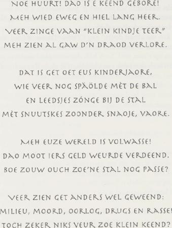 136 Noe huurt! Dao is e keend gebore! NOE HUURT! DAO IS E KEEND GEBORE! MEH WIED EWEG EN HIEL LANG HEER. VEER ZINGE VAAN KLEIN KINDJE TEER. MEH ZIEN AL GAW D'N DRAOD VERLORE.