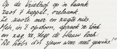 22 Iech höb 't, smiespelden 'r in Cor zien oer. Watte? doog dee eve stiekem trök. Die pijn. Iech weet 't noe. De wèts 't noe? Wie zoe? In d'n haven duuster heel Wum zien hand ope. De stoumerij!