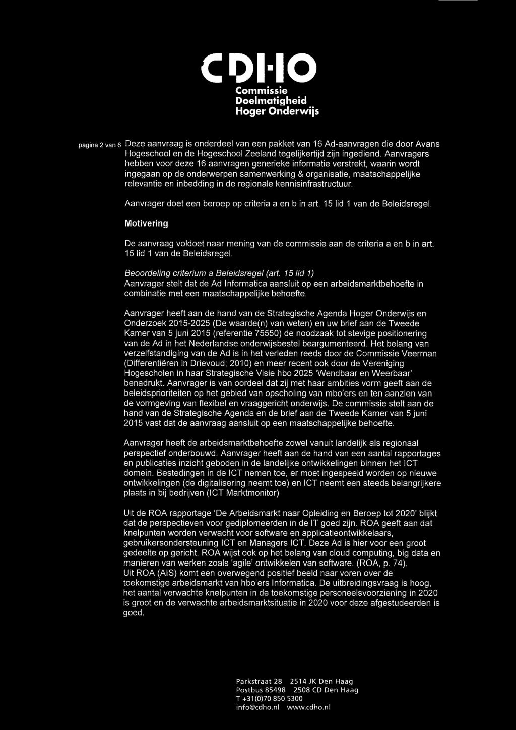 kennisinfrastructuur. Aanvrager doet een beroep op criteria a en b in art. 15 lid 1 van de Beleidsregel. Motivering De aanvraag voldoet naar mening van de commissie aan de criteria a en b in art.