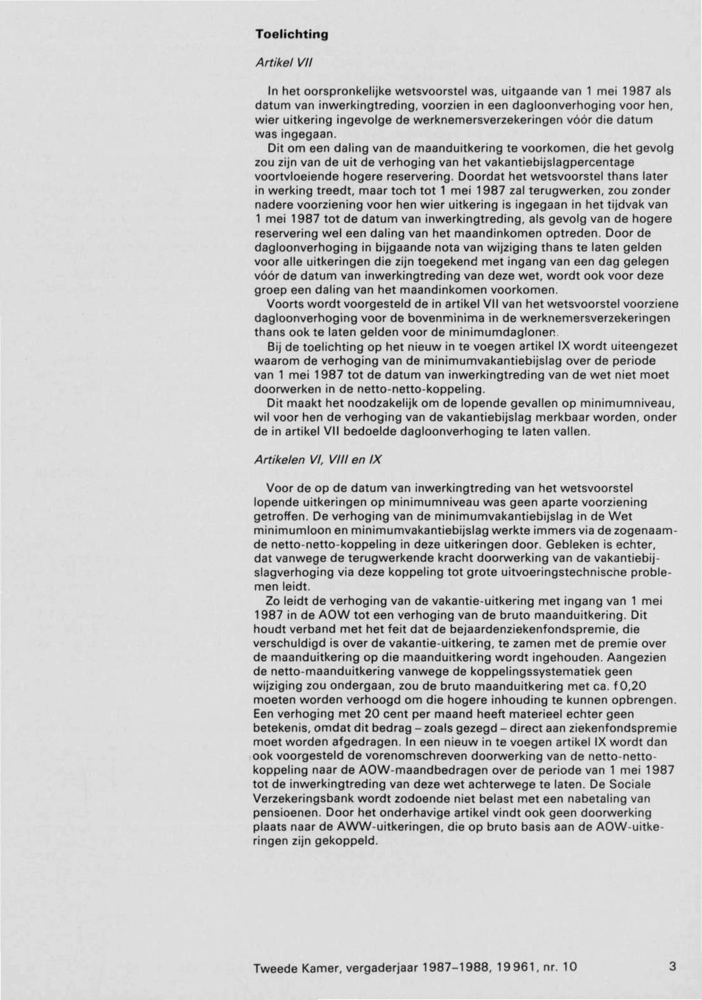 Toelichting Artikel VII In het oorspronkelijke wetsvoorstel was, uitgaande van 1 mei 1987 als datum van inwerkingtreding, voorzien in een dagloonverhoging voor hen, wier uitkering ingevolge de