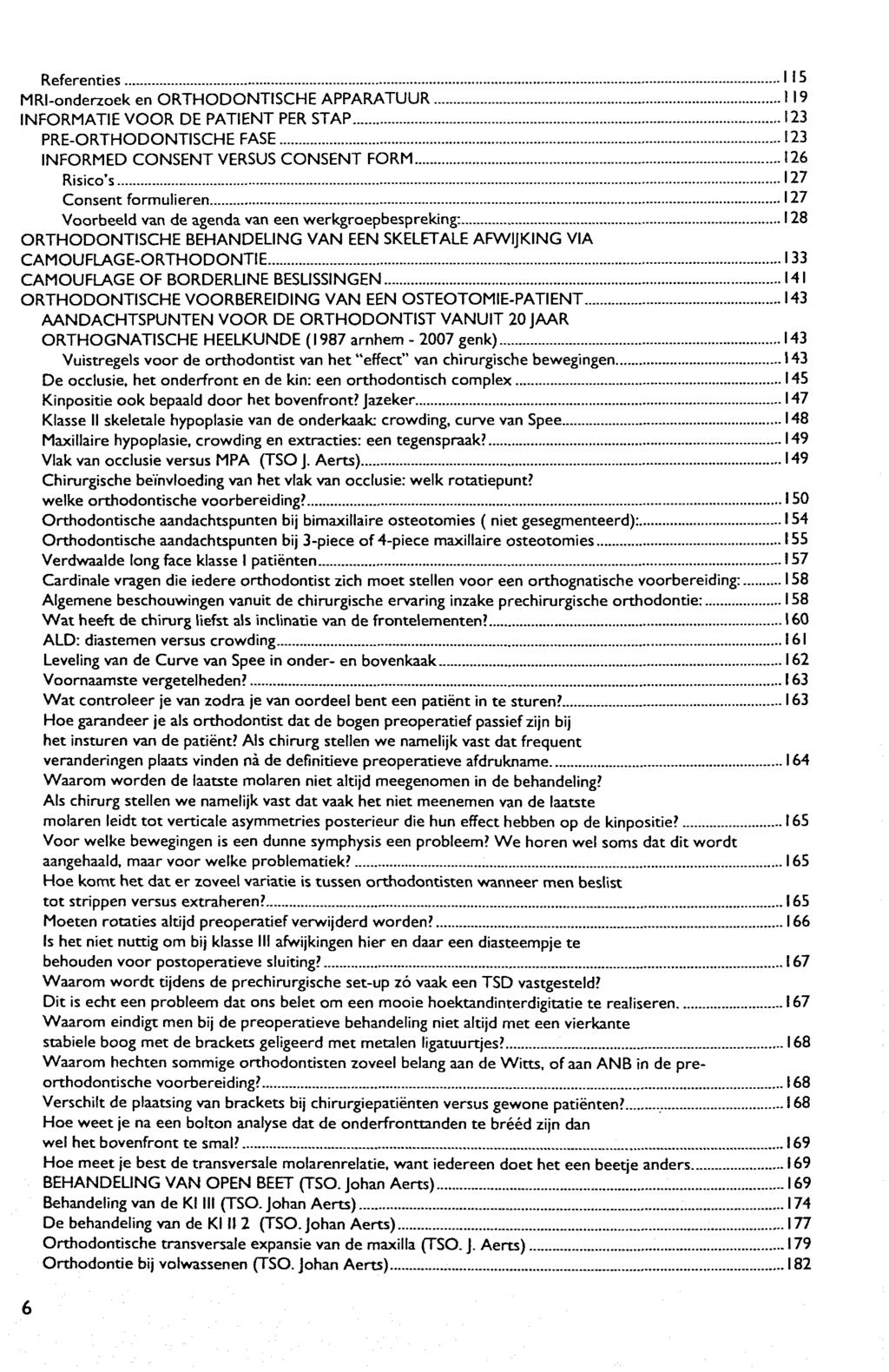 Referenties I 15 MRI-onderzoek en ORTHODONTISCHE APPARATUUR 119 INFORMATIE VOOR DE PATIENT PER STAP 123 PRE-ORTHODONTISCHE FASE 123 INFORMED CONSENT VERSUS CONSENT FORM 126 Risico's 127 Consent