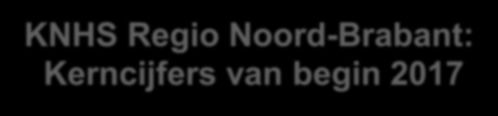 KNHS Regio Noord-Brabant: Kerncijfers van begin 2017 23 FNRS bedrijven met 76 startpas houders en 7.943 bij de KNHS aangesloten leden 9.546 leden bij 467 Paarden en pony verenigingen exclusief 1.