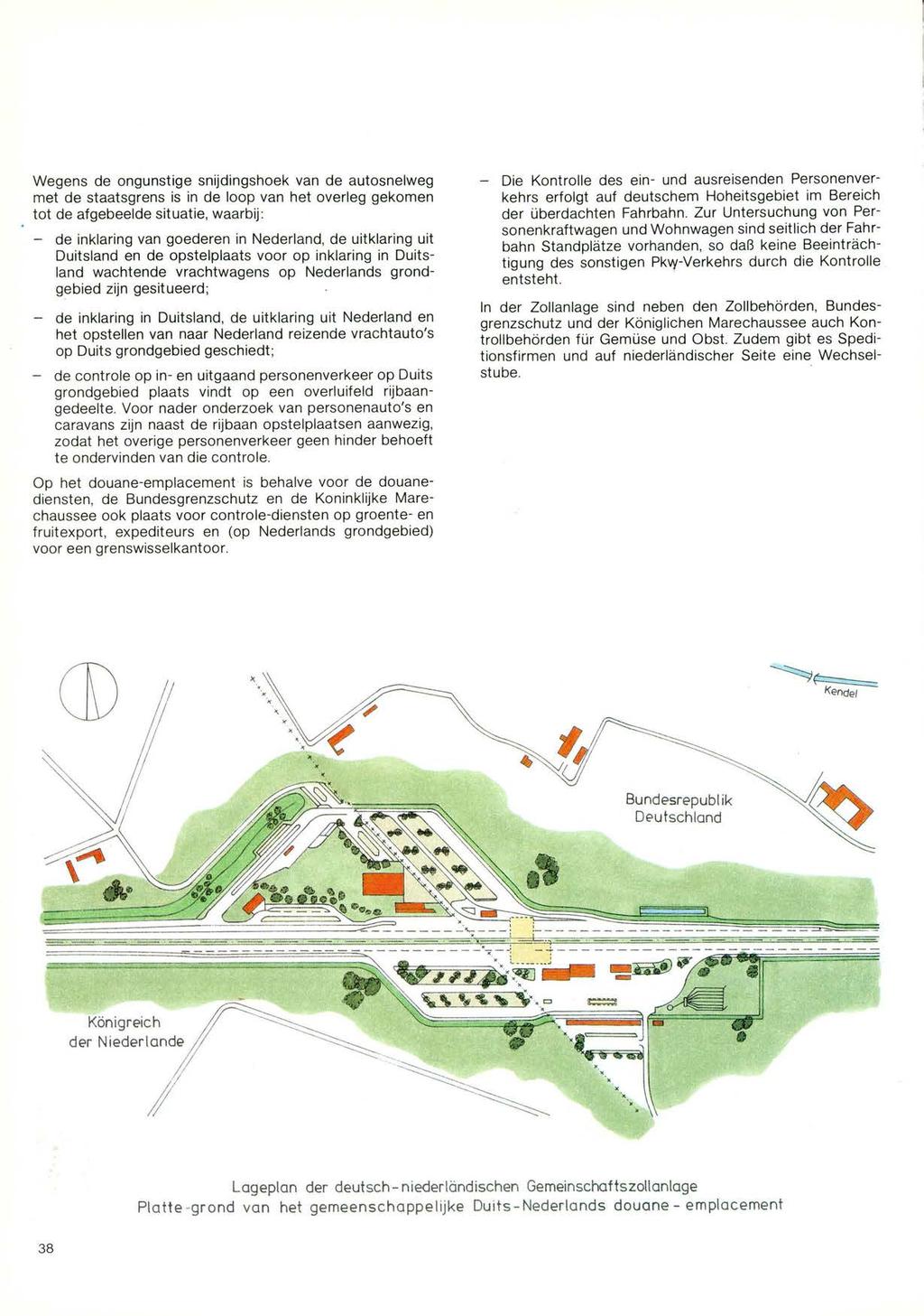 Wegens de ongunstige snïjdingshoek van de autosnelweg met de staatsgrens is in de loop van het overleg gekomen tot de afgebeelde situatie, waarbij: - de inklaring van goederen in Nederland, de