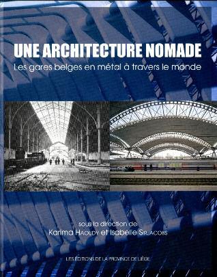 LAATSTE MAAND Editions de la Province de Liège stelt een opmerkelijk werk voor met als titel Les gares belges en métal à travers le monde in hun verzameling Une architecture nomade.