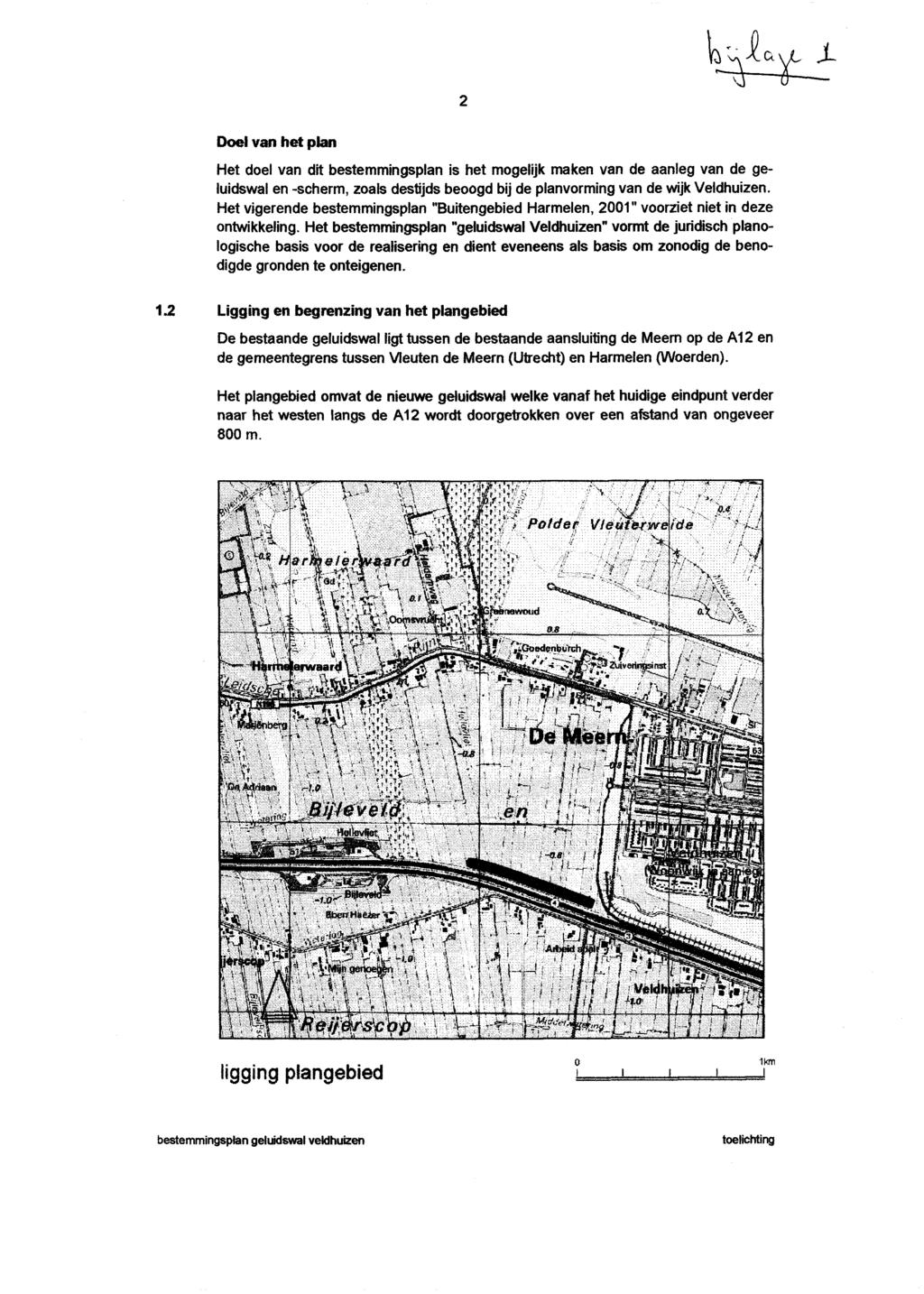 D. Doel van het plan Het doel van dit bestemmingsplan is het mogelijk maken van de aanleg van de geluidswal en -scherm, zoals destijds beoogd bij de planvorming van de wijk Veldhuizen.