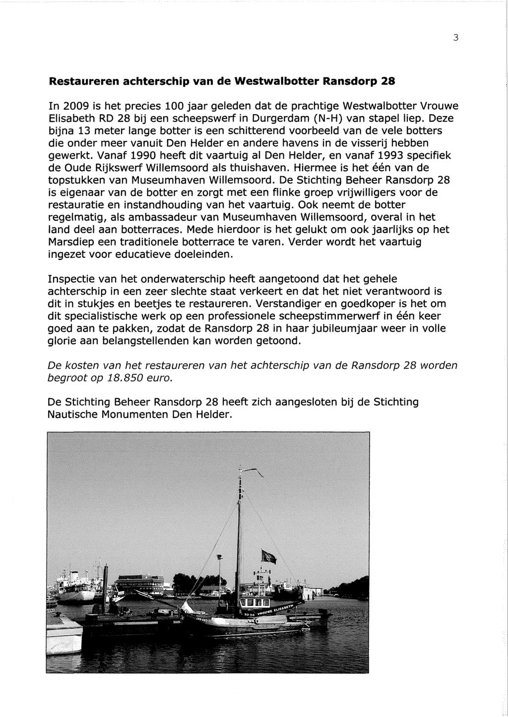 Restaureren achterschip van de Westwalbotter Ransdorp 28 In 2009 is het precies 100 jaar geleden dat de prachtige Westwalbotter Vrouwe Elisabeth RD 28 bij een scheepswerf in Durgerdam (N-H) van