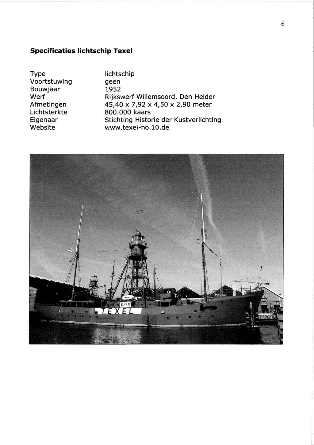 Specificaties lichtschip Texel Type Voortstuwing Bouwjaar Werf Afmetingen Lichtsterkte Eigenaar Website lichtschip geen 1952 Rijkswerf Willemsoord, Den Helder 45,40 x 7,92 x 4,50