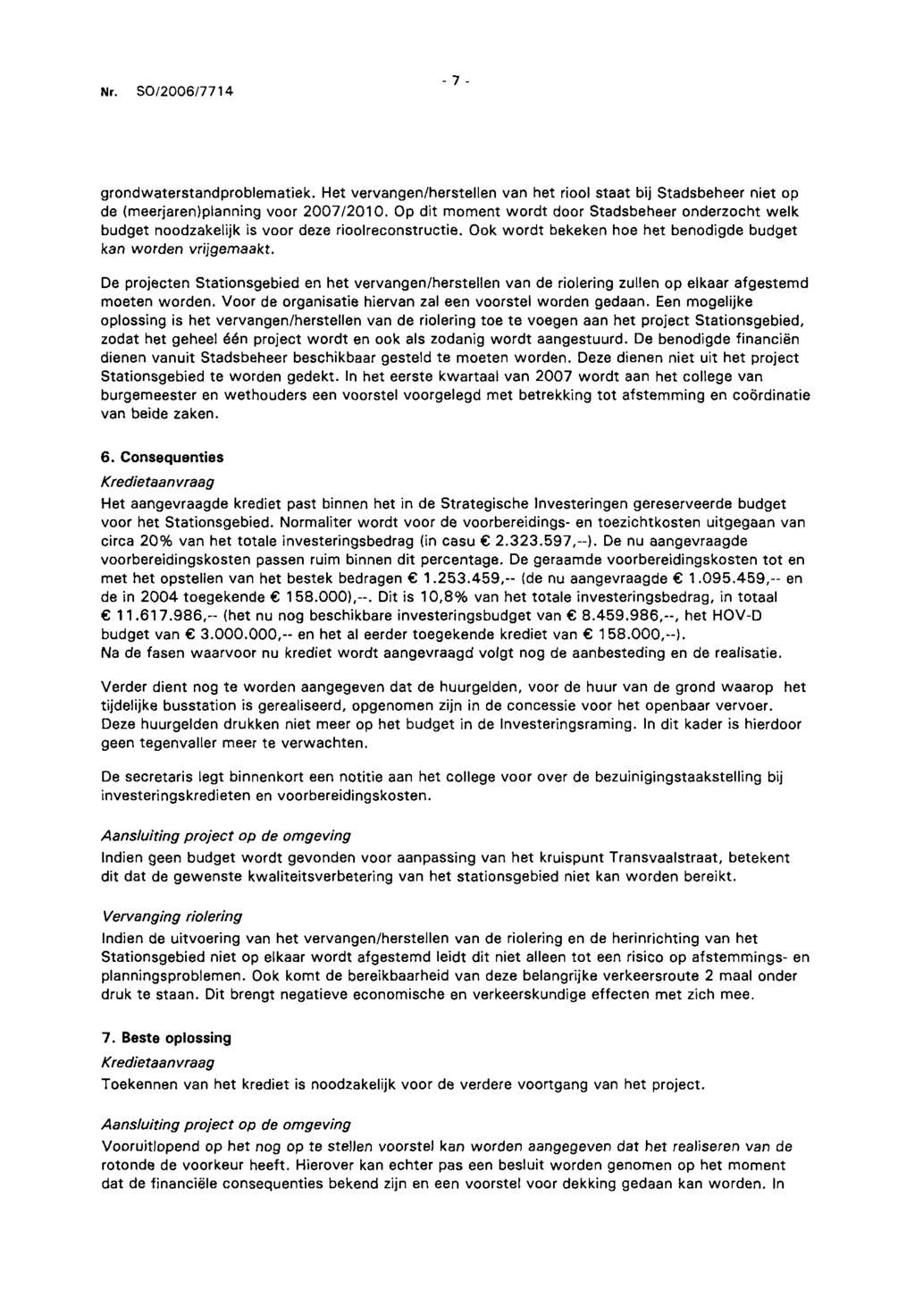 - 7 - grondwaterstandproblematiek. Het vervangen/herstellen van het riool staat bij Stadsbeheer niet op de (meerjaren)planning voor 2007/2010.