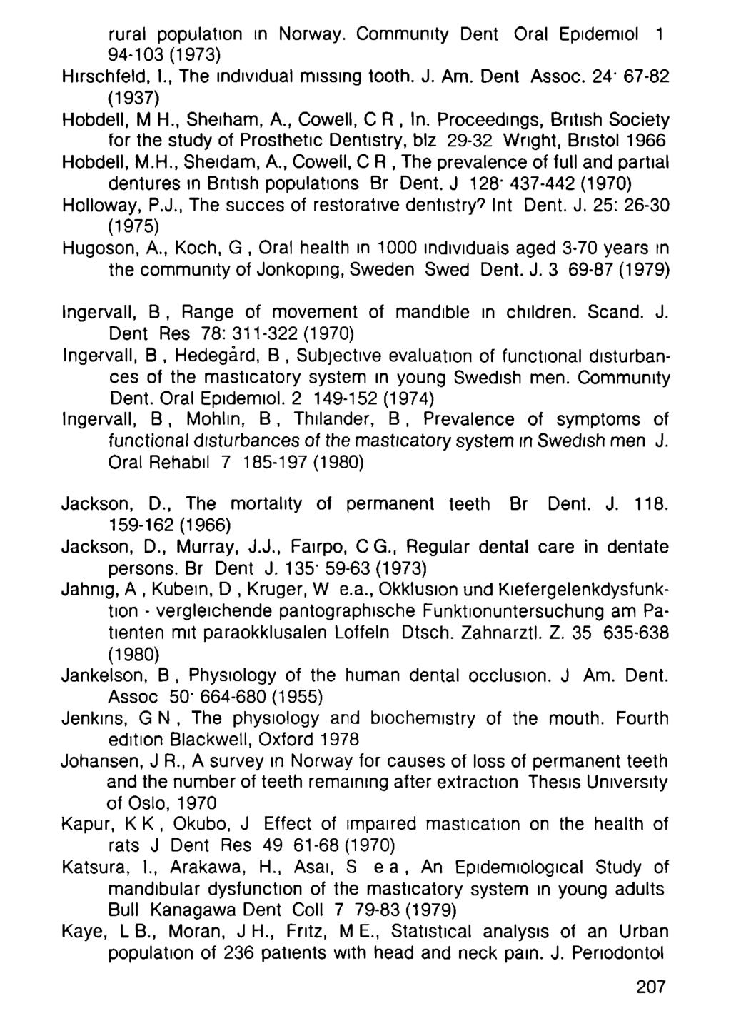 rural population m Norway. Community Dent Oral Epidemiol 1 94-13(1973) Hirschfeld, I., The individual missing tooth. J. Am. Dent Assoc. 24' 67-82 (1937) Hobdell, M H., Sheiham, Α., Cowell, С R, In.