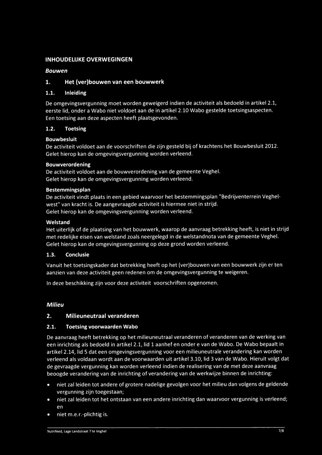 Gelet hierop kan de omgevingsvergunning worden verleend. Bouwverordening De activiteit voldoet aan de bouwverordening van de gemeente Veghel. Gelet hierop kan de omgevingsvergunning worden verleend.