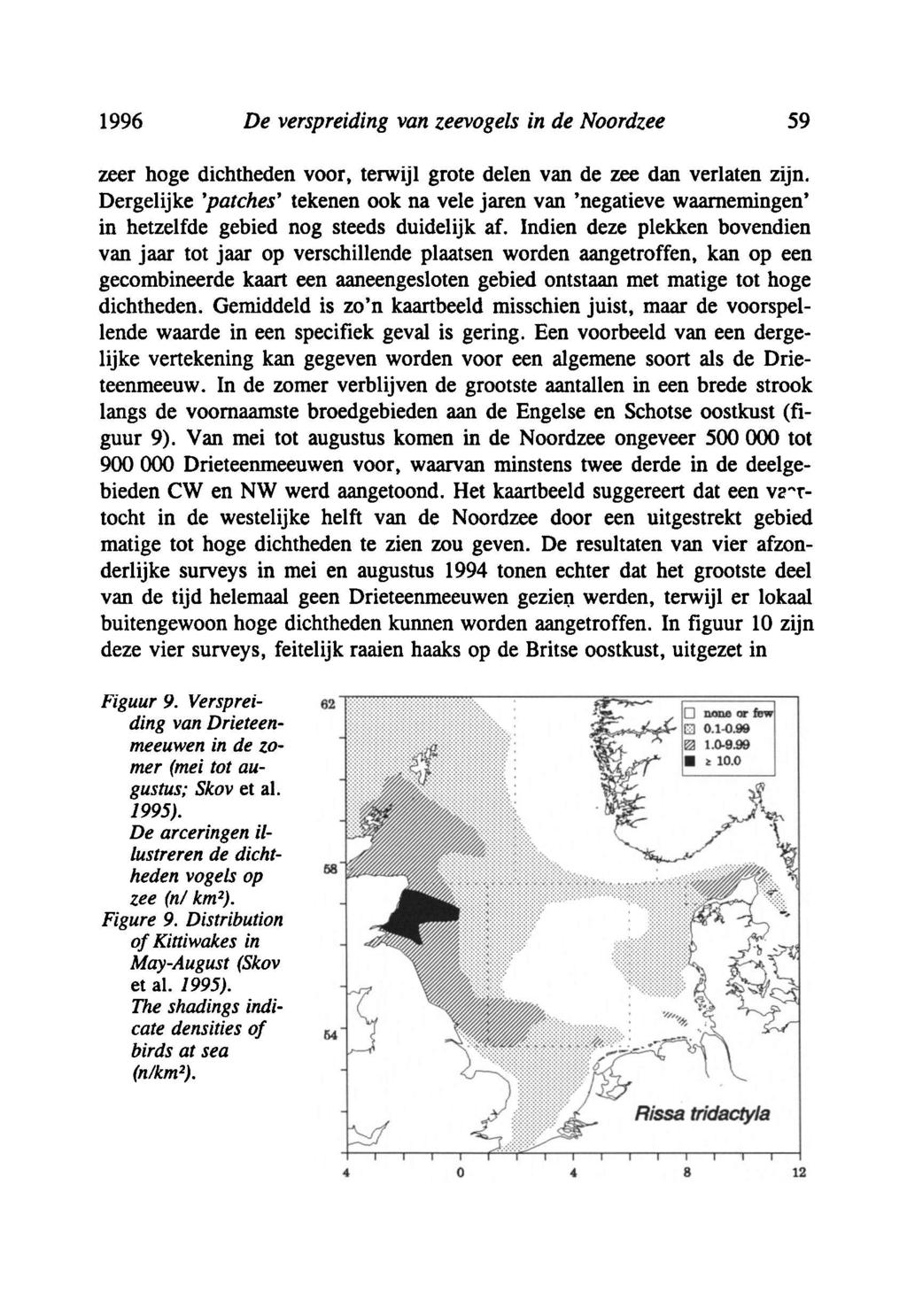 59 De verspreiding van zeevogels in de Noordzee 59 zeer hoge dichtheden voor, terwijl grote delen van de zee dan verlaten zijn.