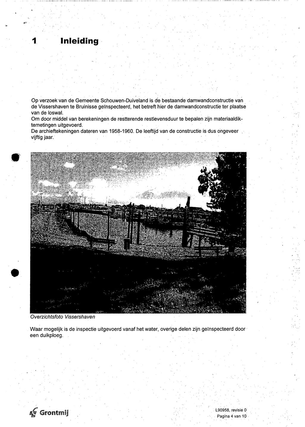 1 Inleiding Op verzoek van de Gemeente Schouwen-Duiveland,is de bestaande damwandconstructie van de te geïnspecteerd, het betreft hier de darnwandconstructie ter plaatse van de loswal.
