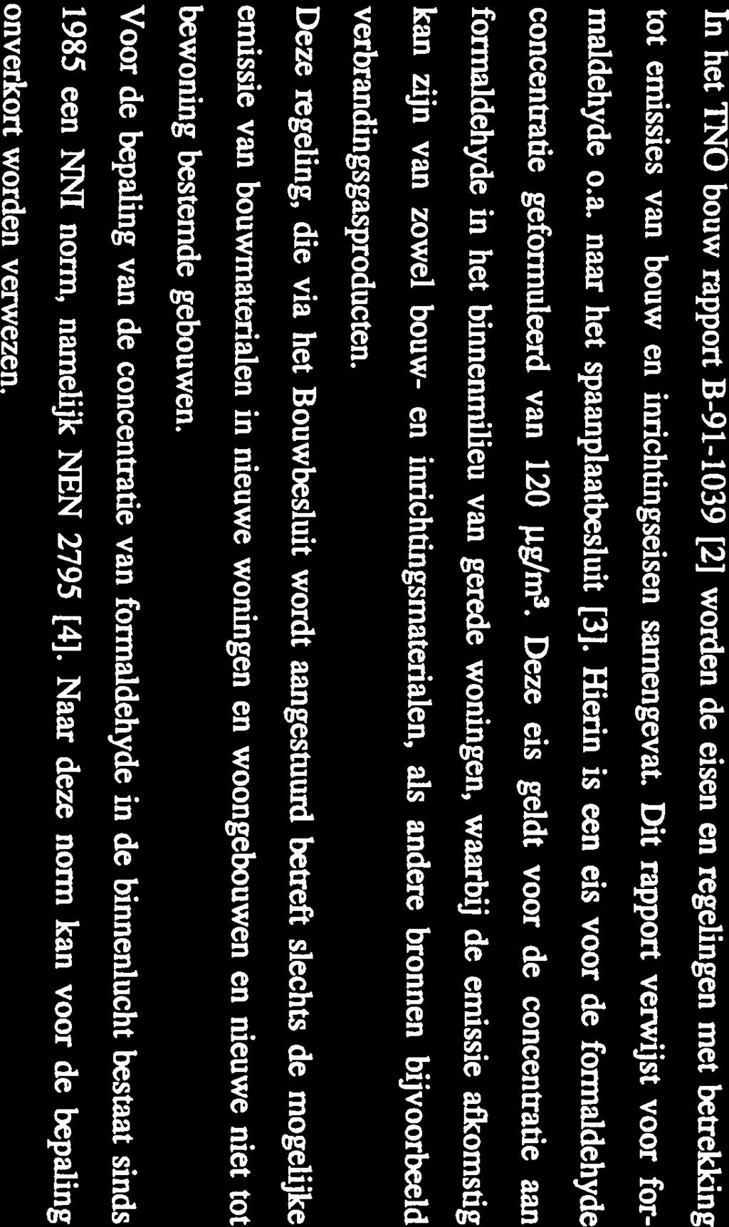2. UITGANGSPUNTEN B-92-0468 mei 1992 pagina 4 tot emissies van bouw en inrichtingseisen samengevat. Dit rapport verwijst voor for maldehyde o.a. naar het spaanplaatbesluit [3].