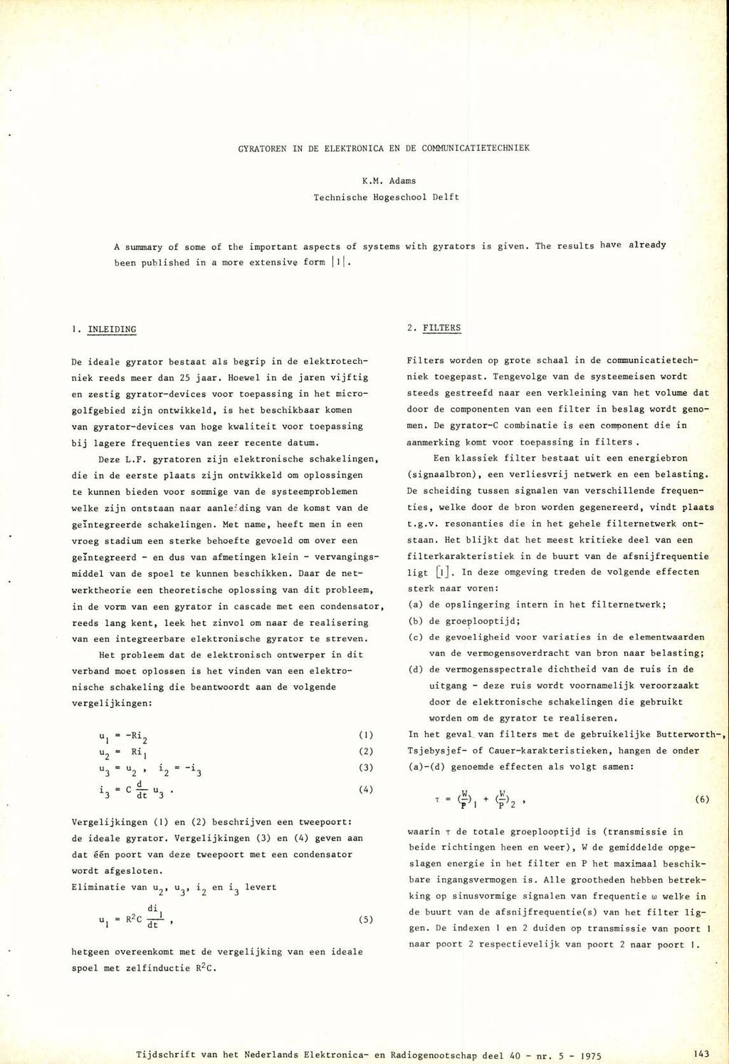 GYRATOREN IN DE ELEKTRONICA EN DE COMMUNICATIETECHNIEK K.M. Adams Technische Hogeschool Delft A summary of some of the important aspects of systems with gyrators is given.