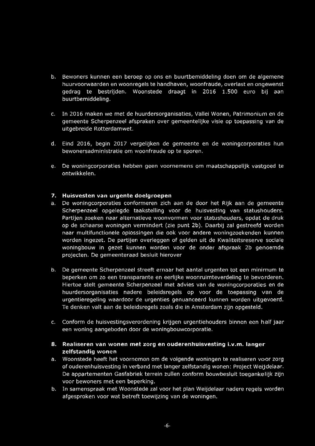 In 2016 maken we met de huurdersorganisaties, Vallei Wonen, Patrimonium en de gemeente Scherpenzeel afspraken over gemeentelijke visie op toepassing van de uitgebreide Rotterdamwet. d. Eind 2016, begin 2017 vergelijken de gemeente en de woningcorporaties hun bewonersadministratie om woonfraude op te sporen.