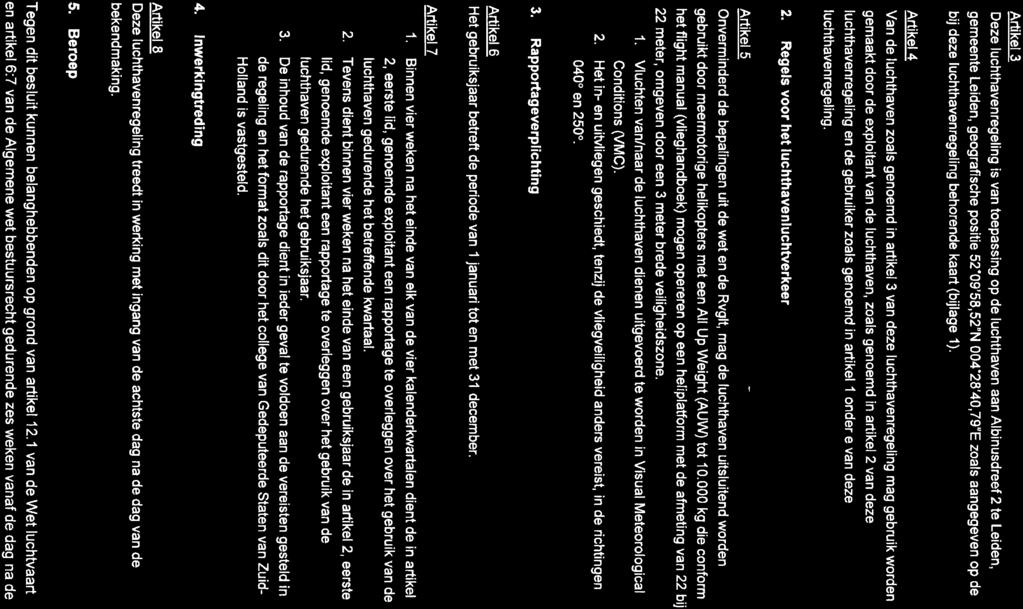 Artikel 3 Deze luchthavenregeling is van toepassing op de luchthaven aan Albinusdreef 2 te Leiden, gemeente Leiden, geografische positie 52'09'58,52"N 004'28'40,79"E zoals aangegeven op de bij deze