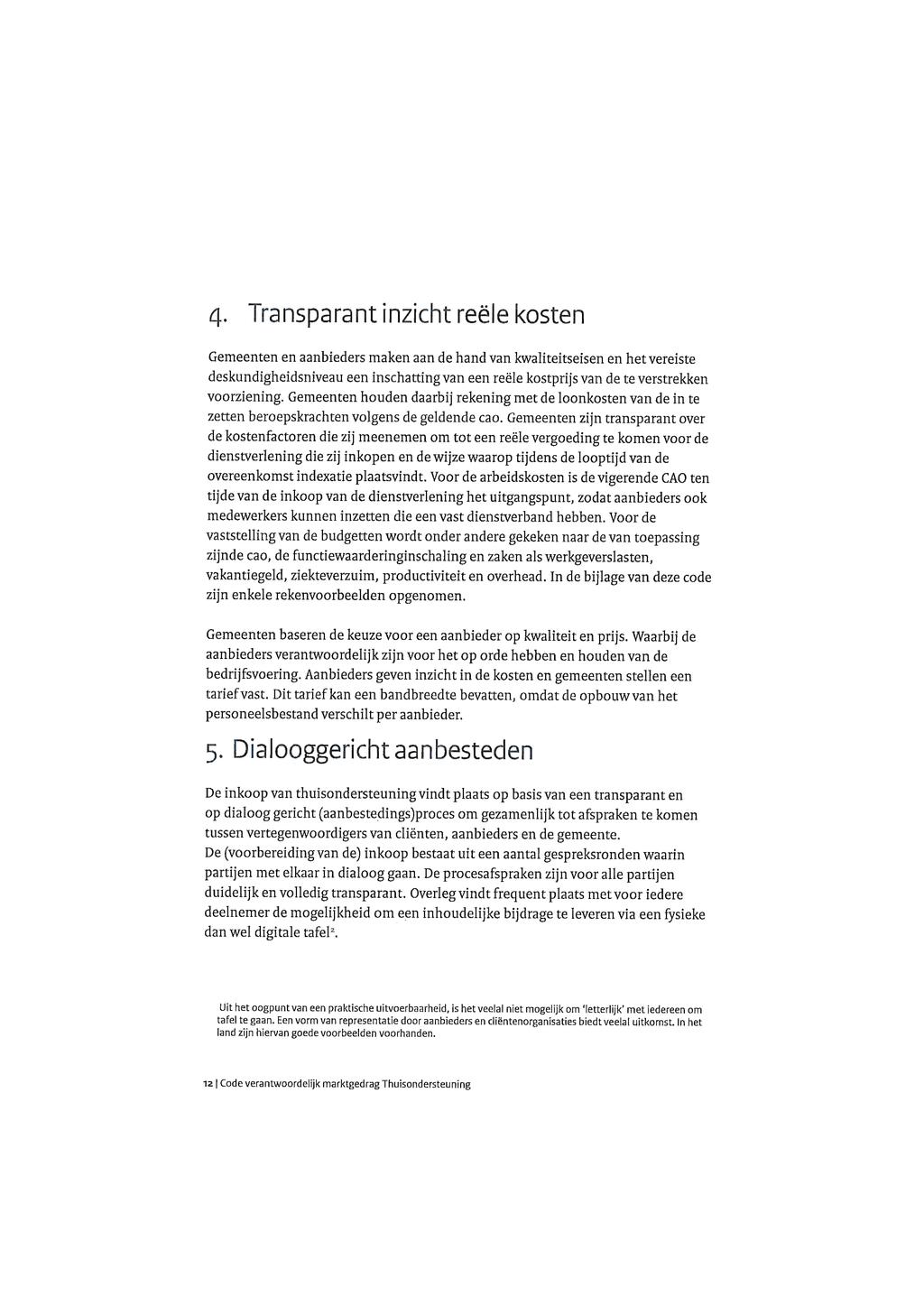 4. Transparant inzicht reële kosten Gemeenten en aanbieders maken aan de hand van kwaliteitseisen en het vereiste deskundigheidsniveau een inschatting van een reële kostprijs van de te verstrekken