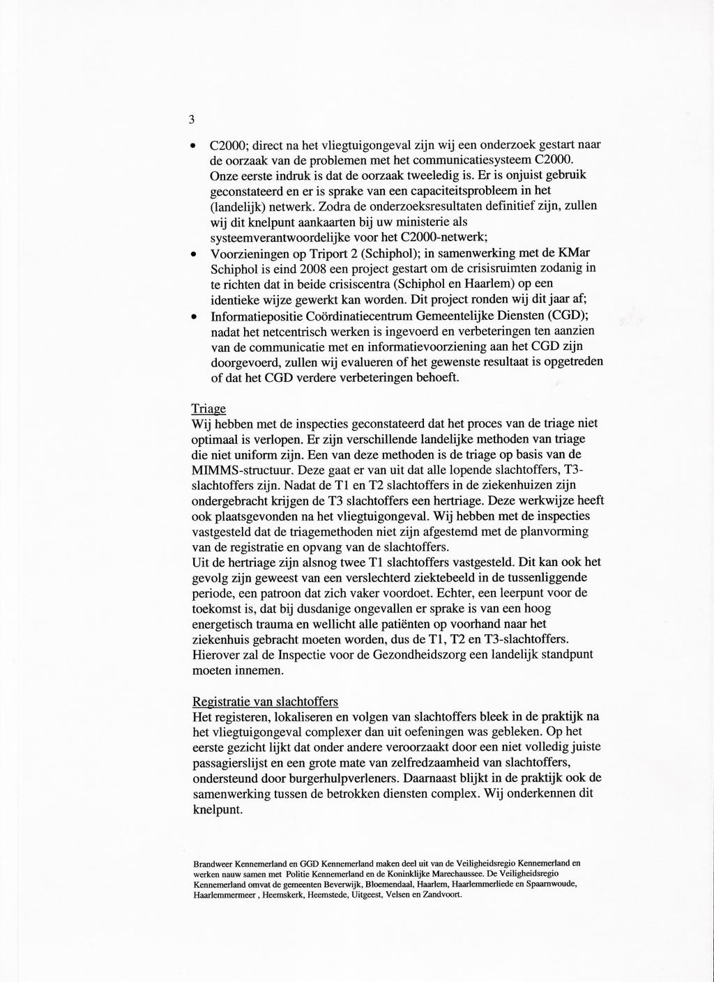 3. C2000; diregtna het vliegtuigongeval zijn wij een onderzoek gestart naar de oorzaak van de problemen met het communicatiesysteem C2000. Onze eerste indruk is dat de oorzaak tweeledig is.